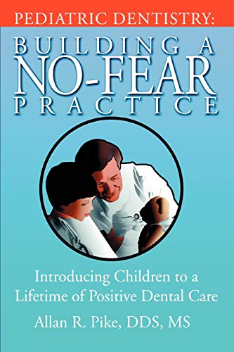 9780595391844: PEDIATRIC DENTISTRY: BUILDING A NO-FEAR PRACTICE: Introducing Children to a Lifetime of Positive Dental Care