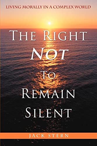 9780595394616: The Right Not to Remain Silent: Living Morally in a Complex World