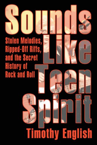 9780595396191: Sounds Like Teen Spirit: Stolen Melodies, Ripped-off Riffs, and the Secret History of Rock and Roll