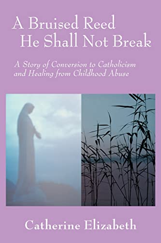 Beispielbild fr A Bruised Reed He Shall Not Break: A Story of Conversion to Catholicism and Healing from Childhood Abuse zum Verkauf von Chiron Media