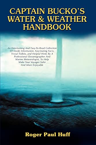 Imagen de archivo de CAPTAIN BUCKOS WATER WEATHER HANDBOOK An Entertaining And EasyToRead Collection Of Inside Information, Fascinating Facts, Trivial Tidbits, and Make Your Voyages Safer And More Enjoyable a la venta por PBShop.store US