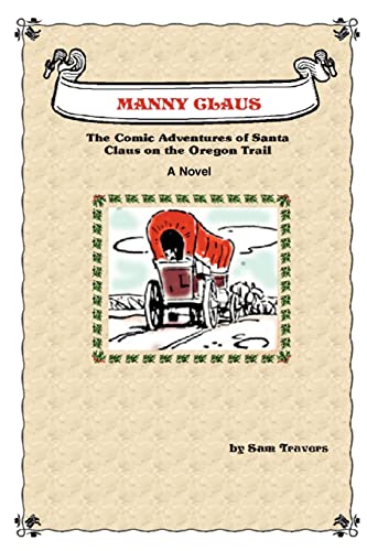 Imagen de archivo de Manny Claus:The Comic Adventures of Santa Claus on the Oregon Trail a la venta por Chiron Media