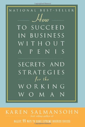 How to Succeed in Business Without a Penis: Secrets and Strategies for the Working Woman (9780595398058) by Salmansohn, Karen