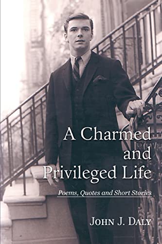 A Charmed and Privileged Life: Poems, Quotes and Short Stories (9780595401598) by Daly, John