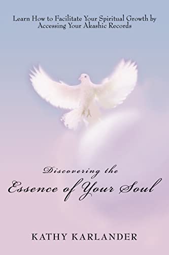 Discovering the Essence of Your Soul: Learn How to Facilitate Your Spiritual Growth by Accessing ...