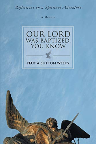 OUR LORD WAS BAPTIZED, YOU KNOW: Reflections on a Spiritual Adventure - Weeks, Marta