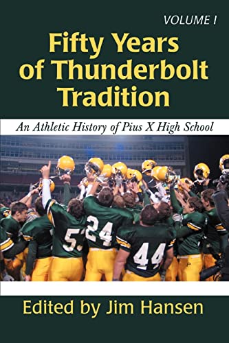 FIFTY YEARS OF THUNDERBOLT TRADITION: AN ATHLETIC HISTORY OF PIUS X HIGH SCHOOL (9780595405695) by Hansen, Jim