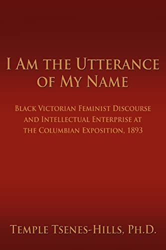 Beispielbild fr I Am the Utterance of My Name : Black Victorian Feminist Discourse and Intellectual Enterprise at the Columbian Exposition 1893 zum Verkauf von Better World Books