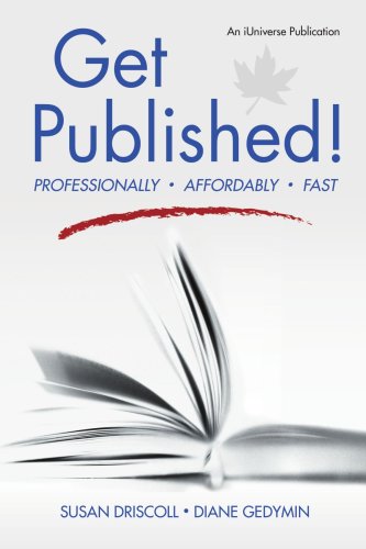 Get Published!: Professionally, Affordably, Fast - Susan Driscoll