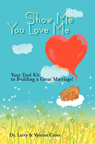 9780595408078: Show Me You Love Me: Your Tool Kit to Building a Great Marriage!