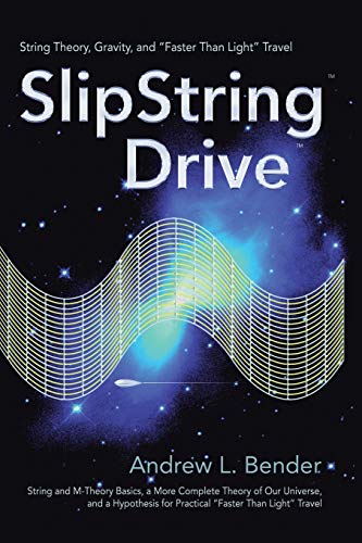 SlipString Drive: String Theory, Gravity, And "Faster Than Light" Travel (9780595408221) by Bender, Andrew L.