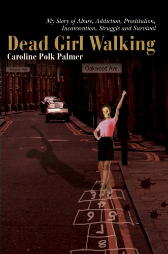 9780595410170: Dead Girl Walking: My Story of Abuse, Addiction, Prostitution, Incarceration, Struggle and Survival