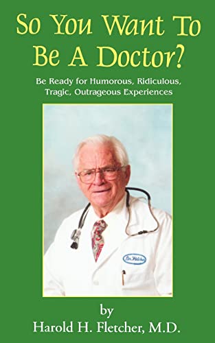 Imagen de archivo de So You Want to be a Doctor Be Ready for Humorous, Ridiculous, Tragic, Outrageous Experiences a la venta por PBShop.store US