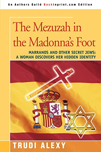 Stock image for The Mezuzah in the Madonna's Foot: Marranos and Other Secret Jews: A Woman Discovers Her Hidden Identity for sale by BooksRun