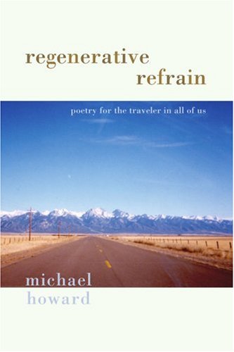 Regenerative Refrain: Poetry for the Traveler in All of Us (9780595412068) by Howard, Michael