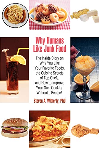 9780595414291: Why Humans Like Junk Food: The Inside Story on Why You Like Your Favorite Foods, the Cuisine Secrets of Top Chefs, and How to Improve Your Own Cooking Without a Recipe!