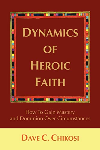 9780595415366: DYNAMICS OF HEROIC FAITH: How To Gain Mastery and Dominion Over Circumstances