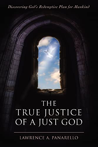 9780595415465: The True Justice of a Just God: Discovering God's Redemptive Plan for Mankind