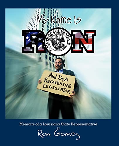 9780595416530: My name is Ron, and I'm a recovering legislator: Memoirs of a Louisiana State Representative