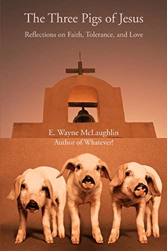 The Three Pigs of Jesus: Reflections on Faith, Tolerance, and Love (9780595416813) by Mclaughlin, Ernest