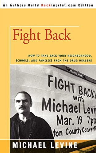 FIGHT BACK: How to Take Back Your Neighborhood, Schools, and Families from the Drug Dealers (Authors Guild Backinprint.com Edition) (9780595418343) by Levine, Michael