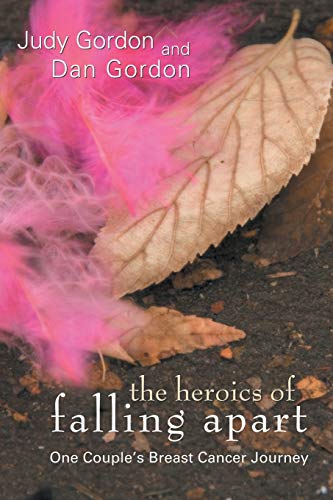 The Heroics of Falling Apart: One Couple's Breast Cancer Journey (9780595419111) by Gordon, Judy