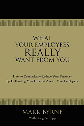 9780595420452: What Your Employees Really Want From You: How to Dramatically Reduce Your Turnover by Cultivating Your Greatest Asset'Your Employees