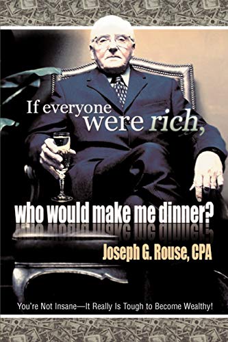 Beispielbild fr If Everyone Were Rich, Who Would Make Me Dinner?: Youre Not InsaneIt Really Is Tough to Become Wealthy! zum Verkauf von GF Books, Inc.