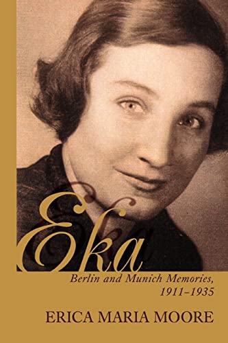 Eka: Berlin and Munich Memories 1911-1935 (9780595421336) by Moore, Erica