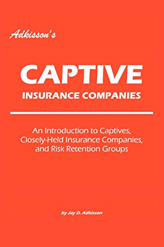 Stock image for Adkisson's Captive Insurance Companies: An Introduction to Captives, Closely-Held Insurance Companies, and Risk Retention Groups for sale by BooksRun