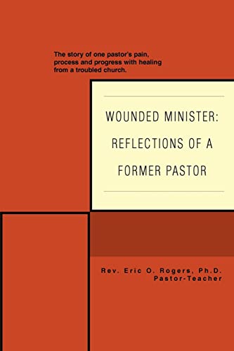 Wounded Minister: Reflections of a Former Pastor: The Story of One Pastor's Pain, Process, and Progress with Healing from a Troubled Chu - Rogers, Eric O