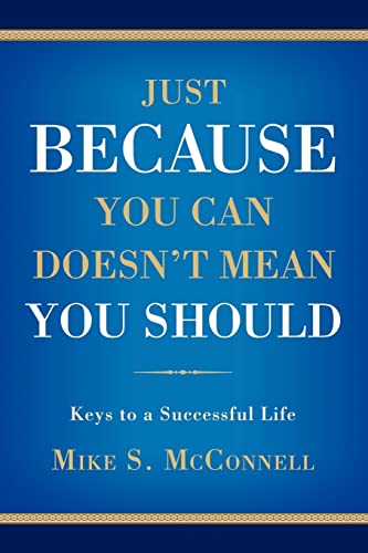 

Just Because You Can Doesn't Mean You Should: Keys to a Successful Life