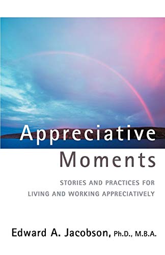 Imagen de archivo de Appreciative Moments: Stories and Practices for Living and Working Appreciatively a la venta por Goodwill Books