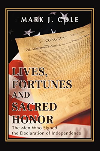 9780595431236: Lives, Fortunes and Sacred Honor: The Men Who Signed the Declaration of Independence