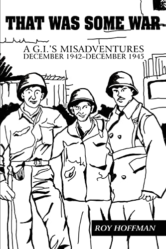 9780595431304: THAT WAS SOME WAR: A G.I.'S MISADVENTURES DECEMBER 1942DECEMBER 1945: A G.I.'s Misadventures December 1942-December 1945