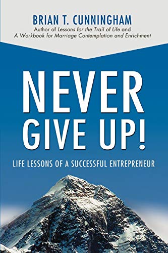 Stock image for Never Give Up! : Life Lessons of a Successful Entrepreneur for sale by Better World Books