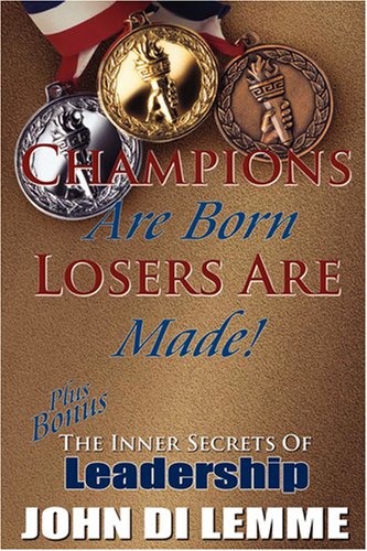 Beispielbild fr Champions Are Born, Losers Are Made!: Plus Bonus Section: The Inner Secrets of Leadership zum Verkauf von Ergodebooks