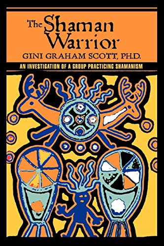 The Shaman Warrior: An Investigation of a Group Practicing Shamanism (9780595433780) by Scott, Gini