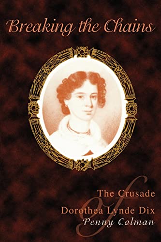 9780595437146: Breaking the Chains: The Crusade of Dorothea Lynde Dix