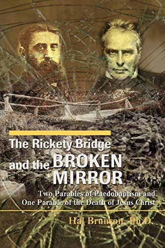 Stock image for The Rickety Bridge and the Broken Mirror Two Parables of Paedobaptism and One Parable of the Death of Jesus Christ for sale by PBShop.store US