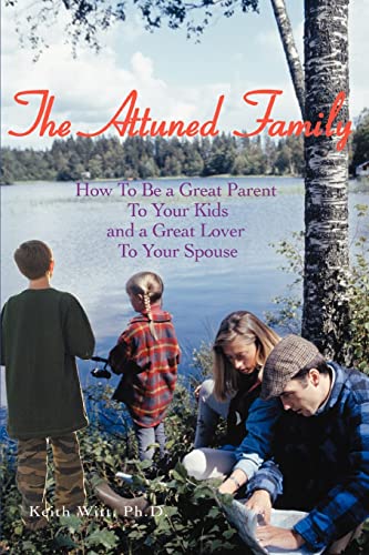 9780595438464: The Attuned Family: How To Be a Great Parent To Your Kids and a Great Lover To Your Spouse