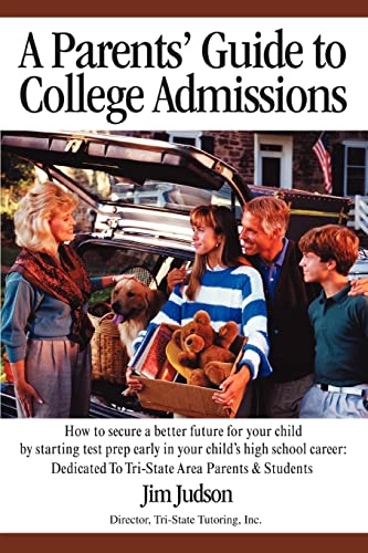 Stock image for A Parents' Guide to College Admissions: How to Secure a Better Future for Your Child by Starting Test Prep Early in Your Child's High School Career: for sale by Chiron Media