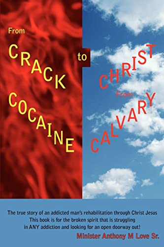Stock image for From Crack Cocaine to Christ From Calvary:The true story of an addicted man's rehabilitation through Christ JesusThis book is for the broken spirit th for sale by Chiron Media