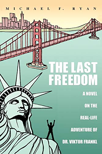 Stock image for The Last Freedom : A Novel on the Real-Life Adventure of Dr. Viktor Frankl for sale by Better World Books