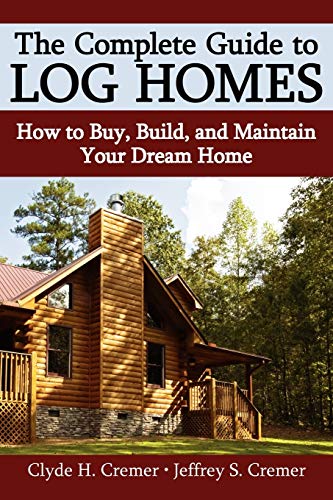 Stock image for The Complete Guide to Log Homes: How to Buy, Build, and Maintain Your Dream Home for sale by Decluttr