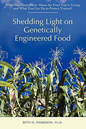 Stock image for Shedding Light on Genetically Engineered Food: What You Don't Know about the Food You're Eating and What You Can Do to Protect Yourself for sale by ThriftBooks-Atlanta