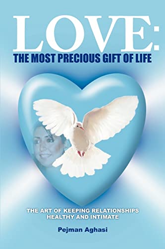 9780595452552: LOVE: THE MOST PRECIOUS GIFT OF LIFE: THE ART OF KEEPING RELATIONSHIPS HEALTHY AND INTIMATE