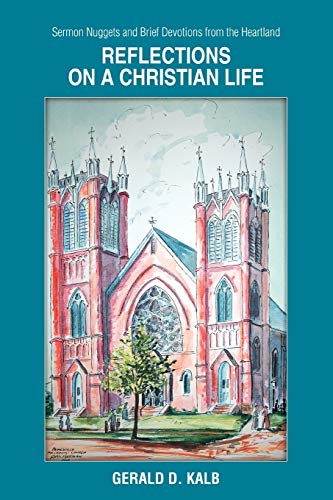 Stock image for Reflections on a Christian Life: Sermon Nuggets and Brief Devotions from the Heartland [Paperback] Kalb, Gerald for sale by Ocean Books