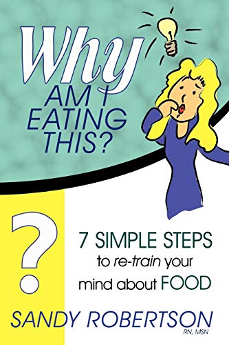 9780595455966: Why Am I Eating This?: 7 Simple Steps to Re-train Your Mind About Food