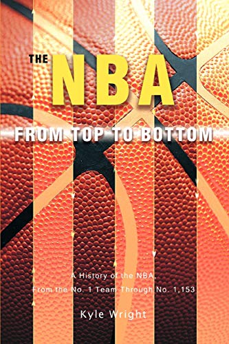 Stock image for The NBA From Top to Bottom: A History of the NBA, From the No. 1 Team Through No. 1,153 for sale by ThriftBooks-Atlanta